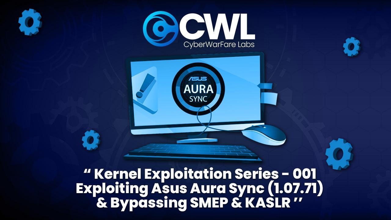 Kernel Exploitation Series – 001 – Exploiting Asus Aura Sync (1.07.71) & Bypassing SMEP & KASLR